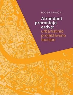 Atrandant prarastąją erdvę: urbanistinio projektavimo teorijos