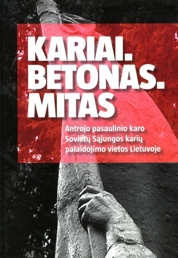 Kariai. Betonas. Mitas. Antrojo pasaulinio karo Sovietų sąjungos karių palaidojimo vietos Lietuvoje