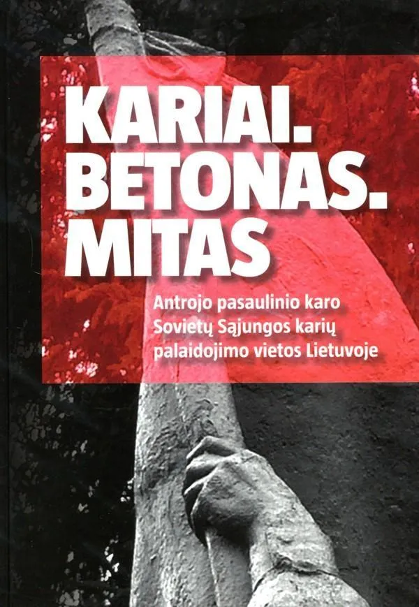 Kariai. Betonas. Mitas. Antrojo pasaulinio karo Sovietų sąjungos karių palaidojimo vietos Lietuvoje