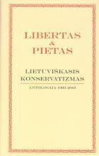 Libertas ir pietas. Lietuviškasis konservatizmas: antologija 1993 - 2010