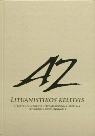 Lituanistikos keleivis. Albertas Zalatorius: literatūrologas, kritikas, pedagogas, kultūrininkas
