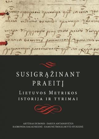 Susigrąžinant praeitį: Lietuvos Metrikos istorija ir tyrimai