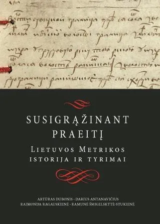 Susigrąžinant praeitį: Lietuvos Metrikos istorija ir tyrimai