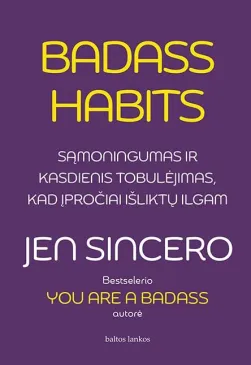 Badass Habits. Sąmoningumas ir kasdienis tobulėjimas, kad įpročiai išliktų ilgam