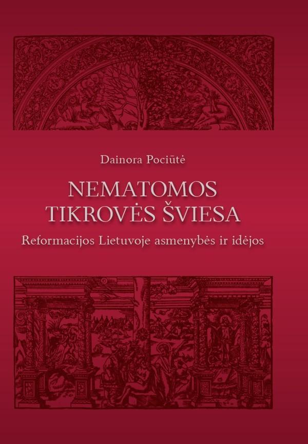 Nematomos tikrovės šviesa. Reformacijos Lietuvoje asmenybės ir idėjos
