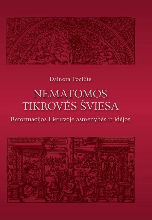 Nematomos tikrovės šviesa. Reformacijos Lietuvoje asmenybės ir idėjos