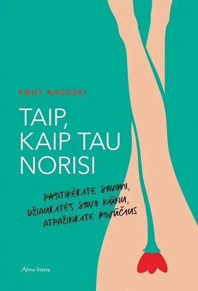Taip, kaip tau norisi: pasitikėkite savimi, džiaukitės savo kūnu, atpažinkite pojūčius