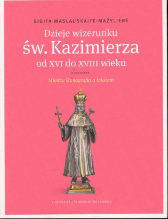 Dzieje wizerunku Św. Kazimierza od XVI do XVIII wieku. Między ikonografią a tekstem