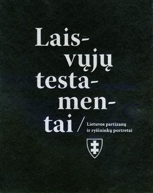 Laisvųjų testamentai / Lietuvos partizanų ir ryšininkų portretai