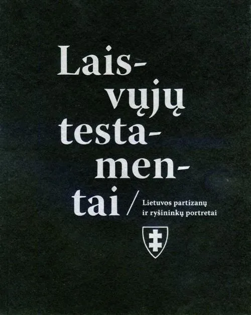 Laisvųjų testamentai / Lietuvos partizanų ir ryšininkų portretai