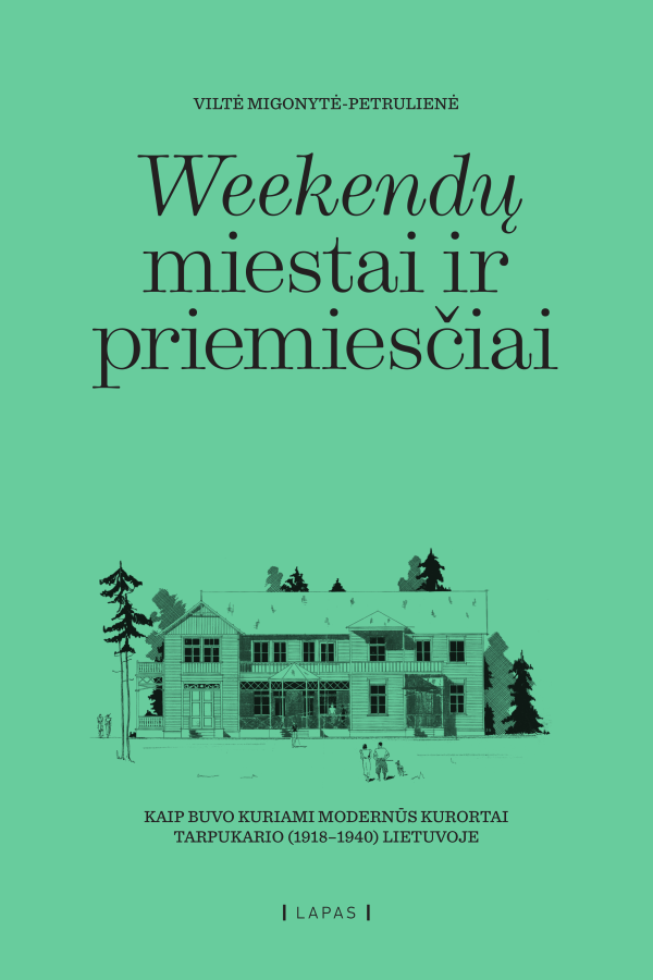 Weekendų miestai ir priemiesčiai. Kaip buvo kuriami modernūs kurortai tarpukario (1918–1940) Lietuvoje