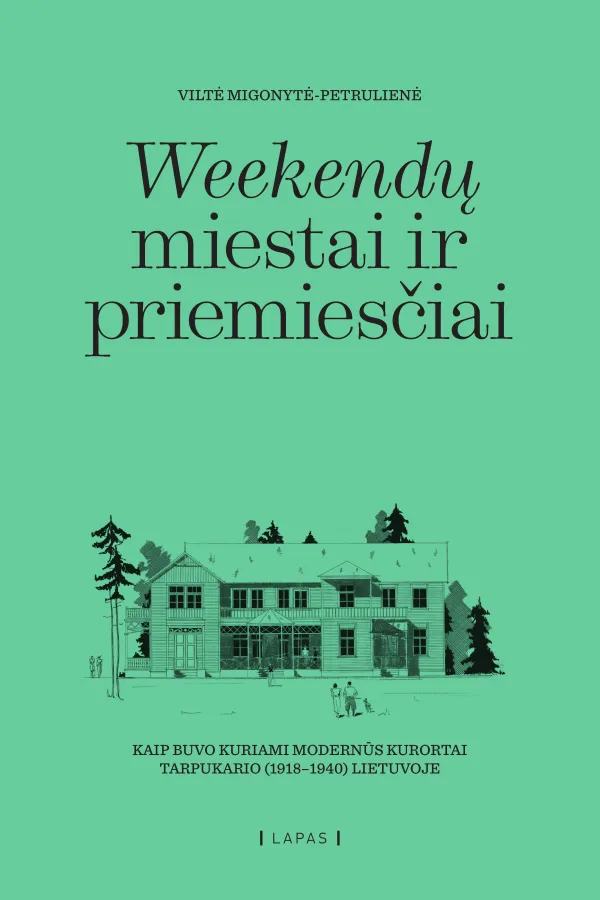 Weekendų miestai ir priemiesčiai. Kaip buvo kuriami modernūs kurortai tarpukario (1918–1940) Lietuvoje