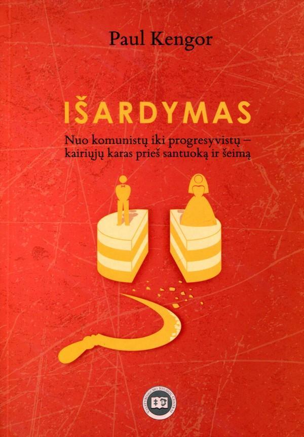 Išardymas. Nuo komunistų iki progresyvistų - kairiųjų karas prieš santuoką ir šeimą