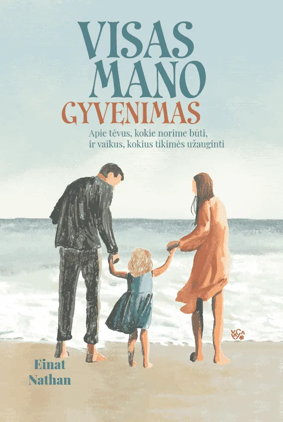 Visas mano gyvenimas. Apie tėvus, kokie norime būti, ir vaikus, kokius tikimės juos užauginti