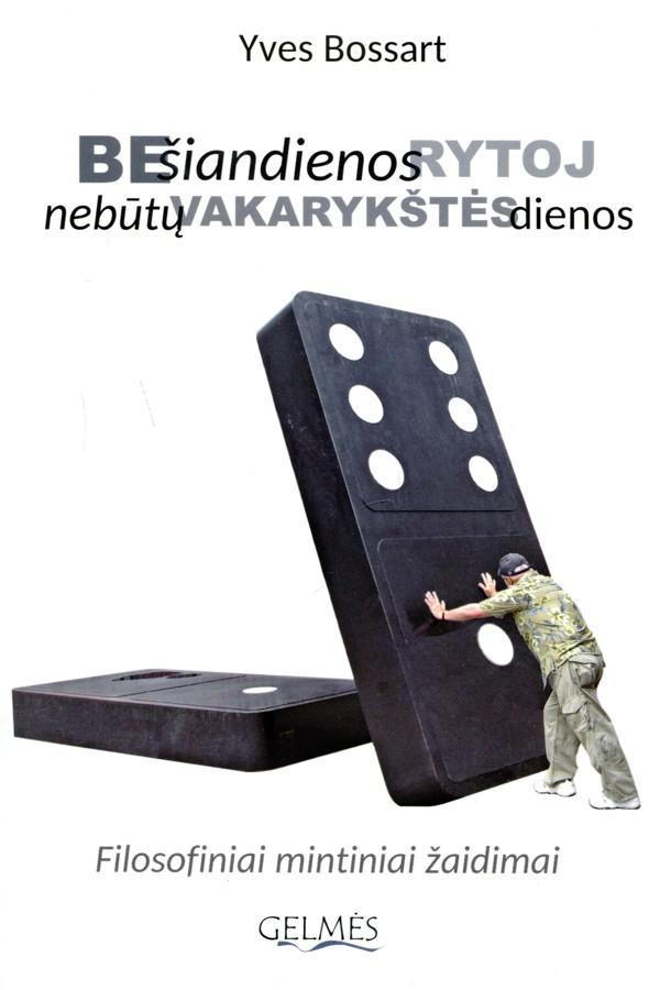 Be šiandienos rytoj nebūtų vakarykštės dienos. Filosofiniai mintiniai žaidimai