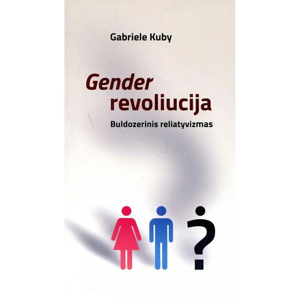 Gender revoliucija. Buldozerinis reliatyvizmas
