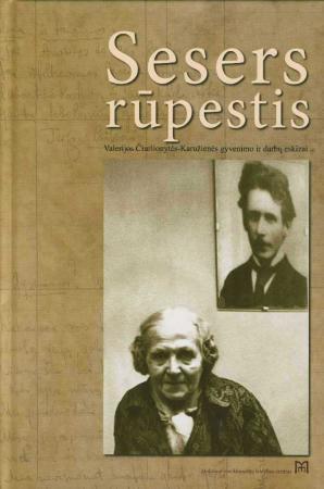 Sesers rūpestis. Valerijos Čiurlionytės-Karužienės gyvenimo ir darbų eskizai