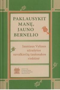 Paklausykit manę, jauno bernelio. Jauniaus Vyliaus užrašytos suvalkiečių tautosakos rinktinė (su CD)