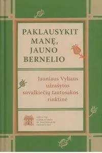 Paklausykit manę, jauno bernelio. Jauniaus Vyliaus užrašytos suvalkiečių tautosakos rinktinė (su CD)