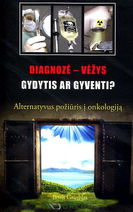 Diagnozė – vėžys, gydytis ar gyventi? Alternatyvus požiūris į onkologiją