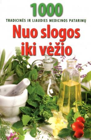 Nuo slogos iki vėžio. 1000 tradicinės ir liaudies medicinos patarimų