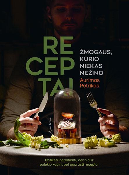 Receptai žmogaus, kurio niekas nežino. Netikėti ingredientų deriniai ir (ne)paprasta gyvenimo virtuvė