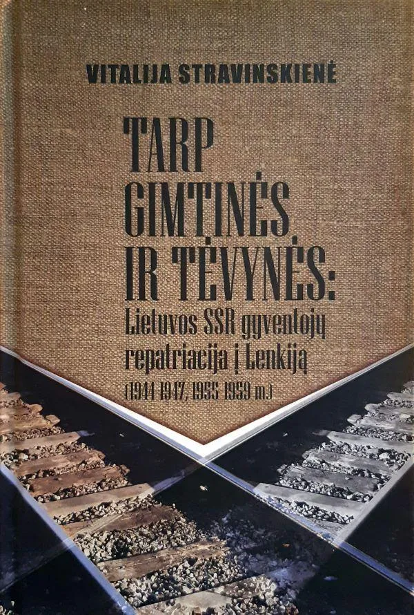Tarp gimtinės ir tėvynės: Lietuvos SSR gyventojų repatriacija į Lenkiją (1944-1947,1955-1959)