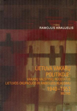 Lietuva Vakarų politikoje: Vakarų valstybių nuostatos Lietuvos okupacijos ir aneksijos klausimu 1940 – 1953 metais