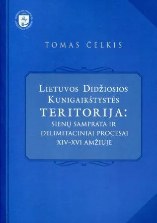 Lietuvos Didžiosios Kunigaikštystės teritorija: sienų samprata ir delimitaciniai procesai XIV-XVI amžiuje