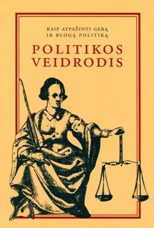 Politikos veidrodis. Kaip atpažinti gerą ir blogą politiką