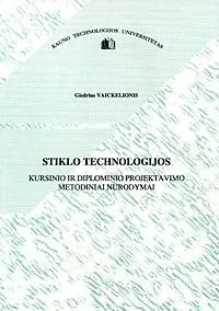 Stiklo technologijos kursinio ir diplominio projektavimo metodiniai nurodymai
