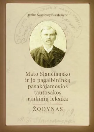 Mato Slančiausko ir jo pagalbininkų pasakojamosios tautosakos rinkinių leksika: žodynas