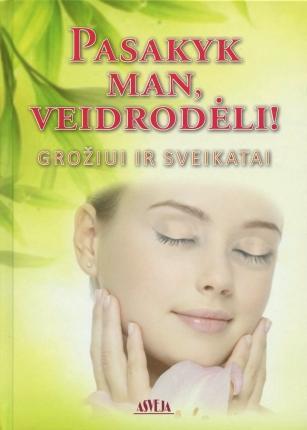 Pasakyk man, veidrodėli! Grožiui ir sveikatai