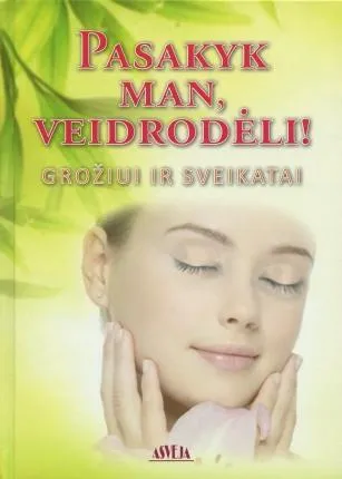 Pasakyk man, veidrodėli! Grožiui ir sveikatai