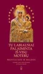 Tu labiausiai palaiminta iš visų moterų. Meditacijos ir maldos