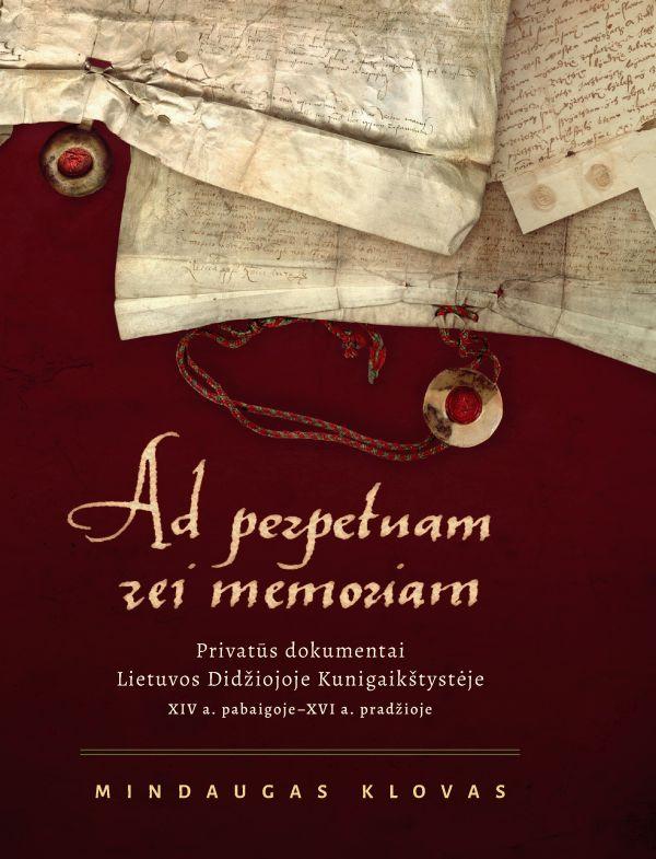 Ad perpetuam rei memoriam. Privatūs dokumentai Lietuvos Didžiojoje Kunigaikštystėje XIV a. pabaigoje–XVI a. pradžioje