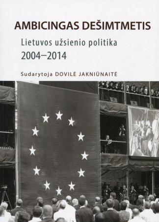 Ambicingas dešimtmetis: Lietuvos užsienio politika 2004-2014