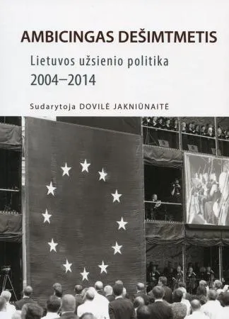 Ambicingas dešimtmetis: Lietuvos užsienio politika 2004-2014