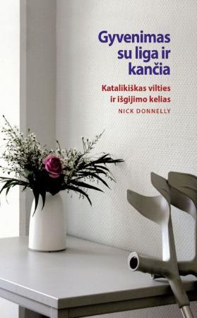 Gyvenimas su liga ir kančia. Katalikiškas vilties ir išgijimo kelias