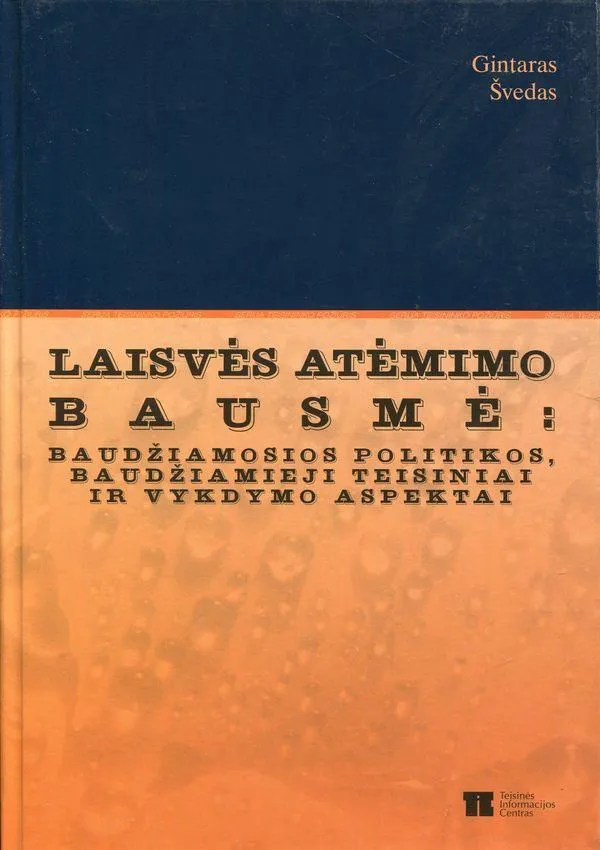 Laisvės atėmimo bausmė: baudžiamosios politikos, baudžiamieji teisiniai ir vykdymo aspektai