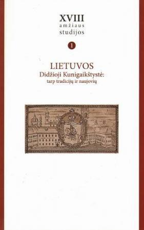 XVIII amžiaus studijos, T. I. Lietuvos Didžioji Kunigaikštystė. Tarp tradicijų ir naujovių