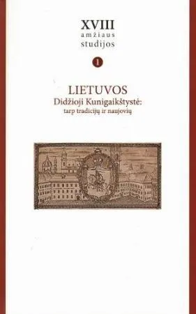 XVIII amžiaus studijos, T. I. Lietuvos Didžioji Kunigaikštystė. Tarp tradicijų ir naujovių