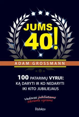 Jums 40! 100 patarimų vyrui: ką daryti ir ko nedaryti iki kito jubiliejaus