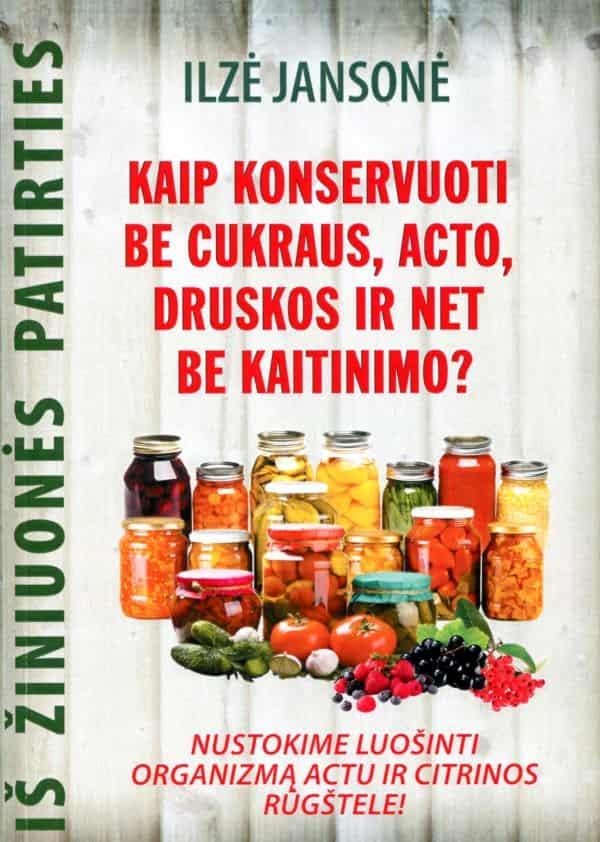 Kaip konservuoti be cukraus, acto, druskos ir net be kaitinimo?
