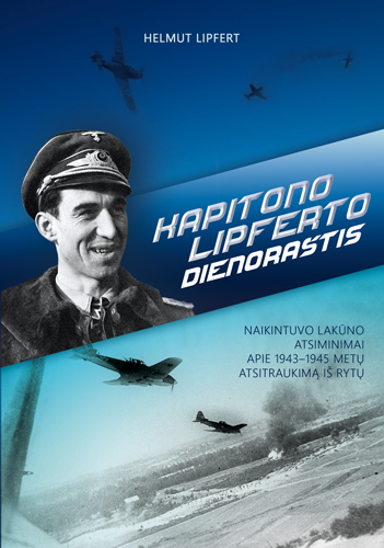 Kapitono Lipferto dienoraštis. Naikintuvo lakūno atsiminimai apie 1943–1945 metų atsitraukimą iš Rytų
