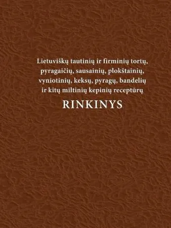 Lietuviškų tautinių ir firminių tortų, pyragaičių, sausainių ir kitų miltinių kepinių receptūrų rinkinys