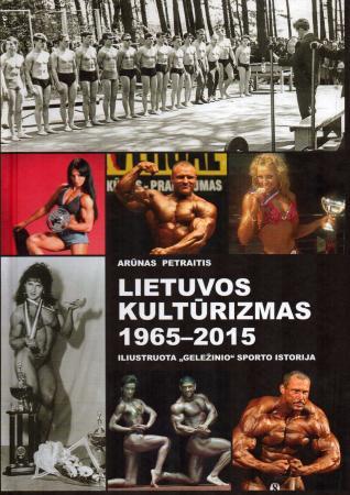 Lietuvos kultūrizmas 1965-2015. Iliustruota „geležinio" sporto istorija