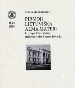 Pirmoji lietuviška alma mater. Trumpa klasikinio universiteto Kaune istorija