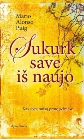 Sukurk save iš naujo. Kas slypi mūsų proto gelmėse