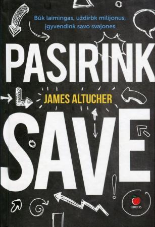 Pasirink save: būk laimingas, uždirbk milijonus, įgyvendink savo svajones